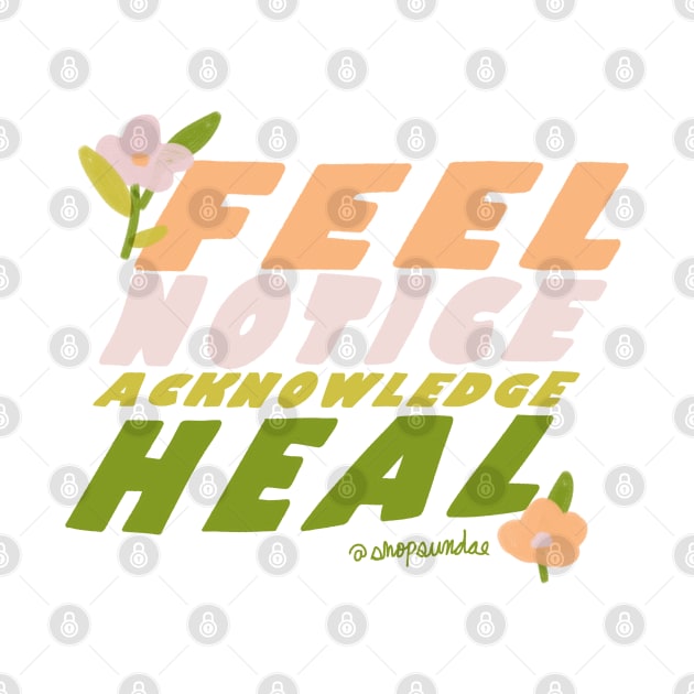 Feel, Notice, Acknowledge, Heal by shopsundae