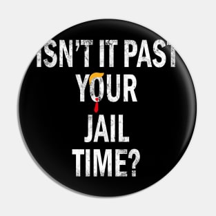 Isn’t It Past Your Jail Time trump Pin