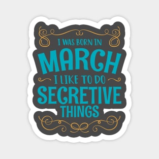 I WAS BORN IN MARCH SECRETIVE THINGS MINIMALIST SIMPLE COOL CUTE GEEK GIFT Magnet