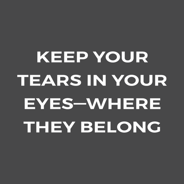 Keep your tears in your eyes—where they belong - PARKS AND RECREATION by Bear Company