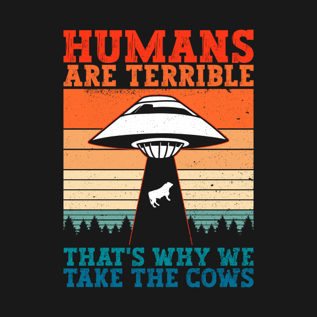 Humans Are Terrible That's Why We Take The Cows - Ufo Alien by Anassein.os
