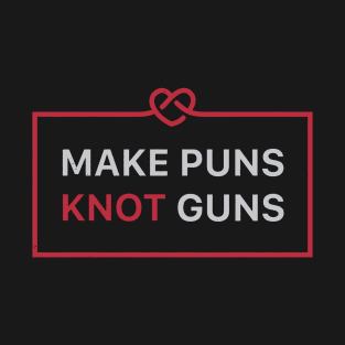 Make Puns Knot Guns T-Shirt