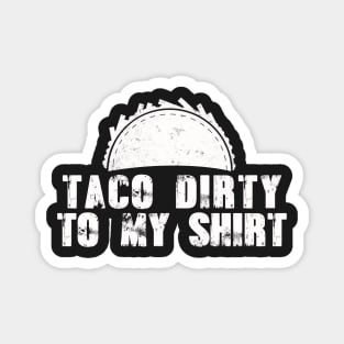 Taco Dirty to my Shirt Magnet