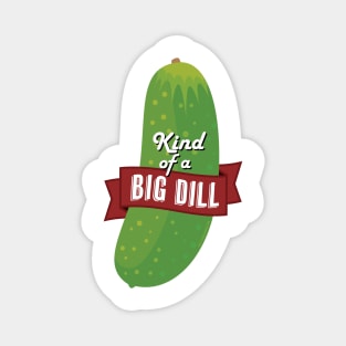 Kind of a Big Dill Pickle Magnet