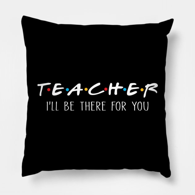 Teacher I'll Be There For You Pillow by fishbiscuit