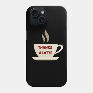 Thanks A Latte - Latte Pun Phone Case