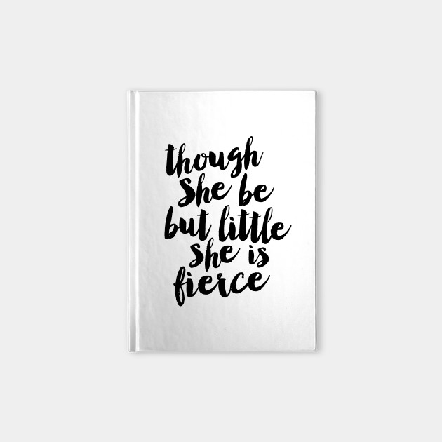 Though She Be But Little She Is Fierce Quote Notebook Teepublic