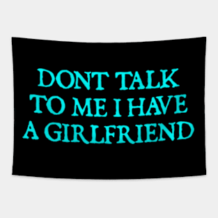 Don't Talk To Me I Have A Girlfriend Tapestry