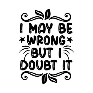 I may be wrong but I doubt it T-Shirt