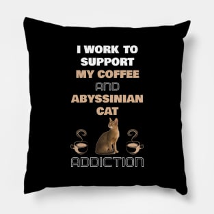 I Work to Support My Coffee and Abyssinian Cat Addiction Pillow