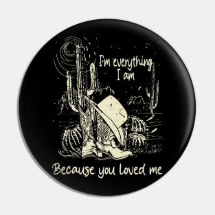 I'm everything I am Because you loved me Boots Cowboy Hat Cactus Desert Pin