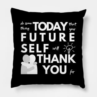 Do Something Today That Your Future Self Will Thank You For Pillow