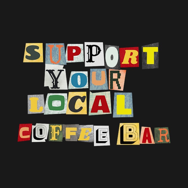 Support Your Local Coffee Bar by PhraseAndPhrase