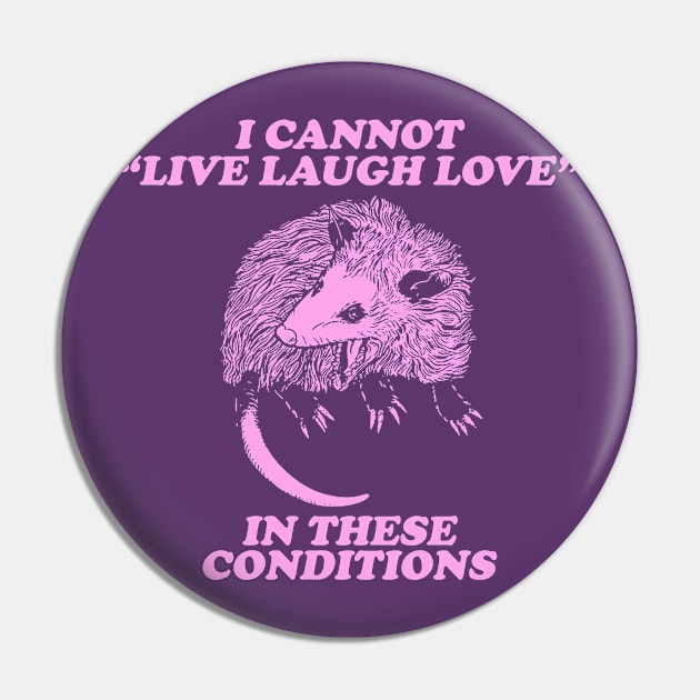 I cannot live laugh love in these conditions, live laugh love shirt, opossum Pin by Y2KERA