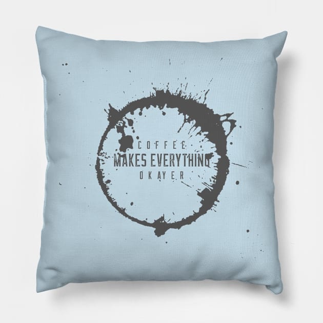 COFFEE MAKES EVERYTHING OKAYER Pillow by AurosakiCreations