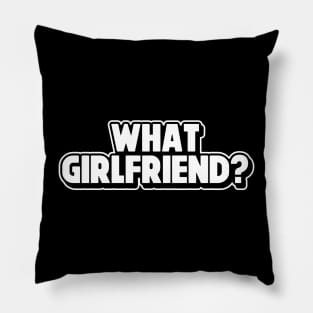 What Girlfriend? Relationship Status Sarcastic Adult Humor Funny Single Broken Relationship Pillow