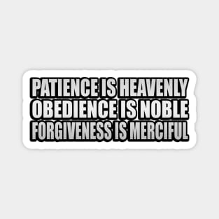 Patience is heavenly, obedience is noble, forgiveness is merciful Magnet