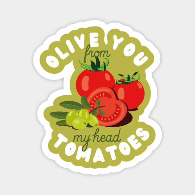 Olive you from my head tomatoes Magnet by prizprazpruz