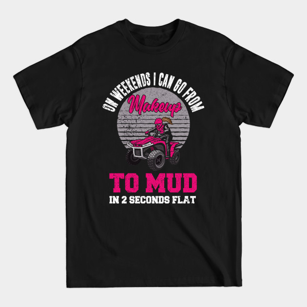 Discover From Makeup To Mud In 2 Seconds Cute ATV Quad Bike - Atv - T-Shirt