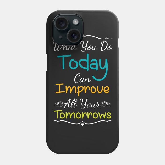 Inspirational Print What You Do Today Can Improve All Your Tomorrows Phone Case by iamurkat