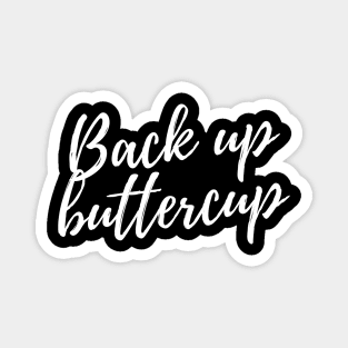 Back up Buttercup T-shirt - Funny Shirt For A Gift Magnet