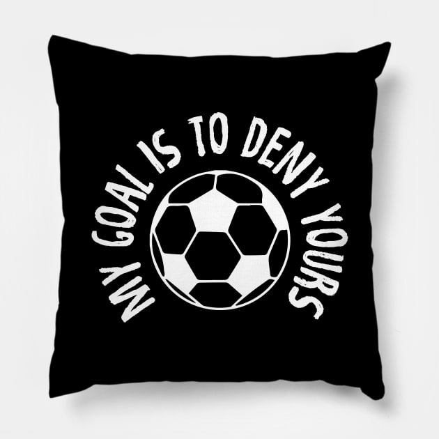 Goalkeeper My Goal Is To Deny Yours Soccer Ball Pillow by theperfectpresents