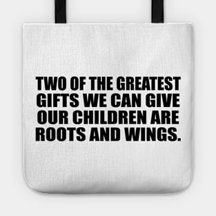 Two of the greatest gifts we can give our children are roots and wings Tote