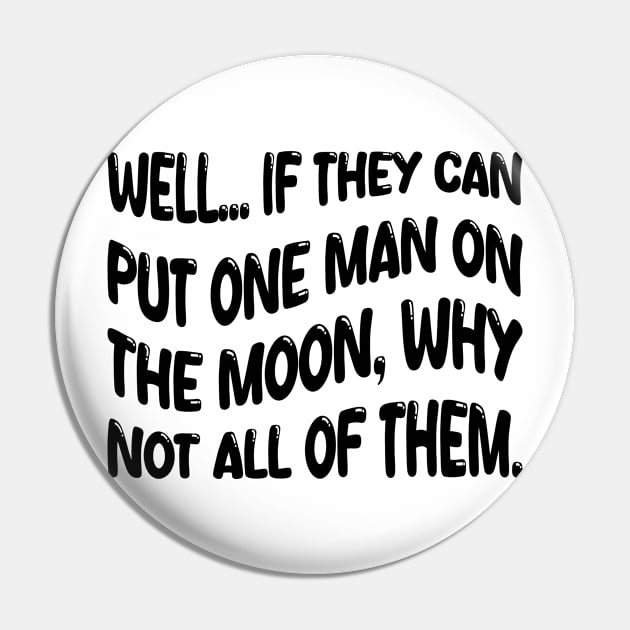 well if they can put one man on the moon why not all of them Pin by mdr design