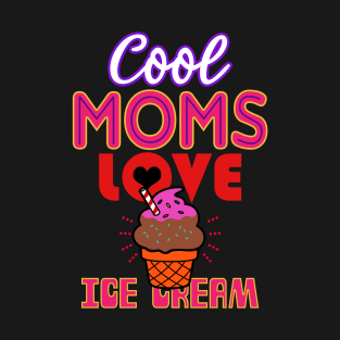 Cool Moms Love Ice Cream Gift For Mothers T-Shirt