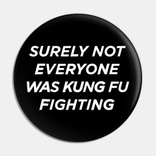 Surely Not Everyone Was Kung Fu Fighting Pin