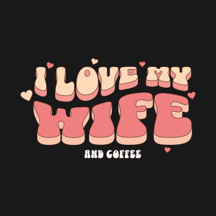 I love my Wife And Coffee T-Shirt