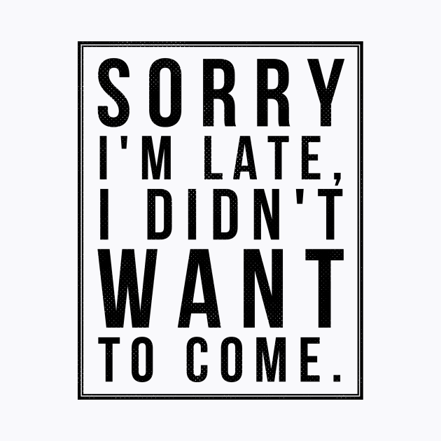 Sorry I'm late (blk text) by Six Gatsby