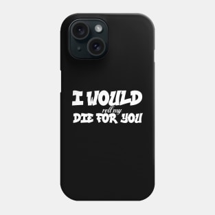 I would (roll my) die for you Phone Case