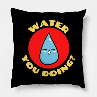 Water you doing? | Cute Water Pun Pillow