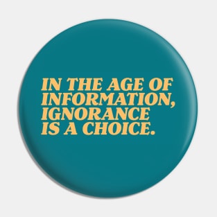 In the Age of Information, Ignorance is a Choice. Pin