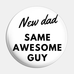 NEW DAD SAME AWESOME GUY Pin