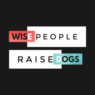 Wise People Raise Dogs T-Shirt