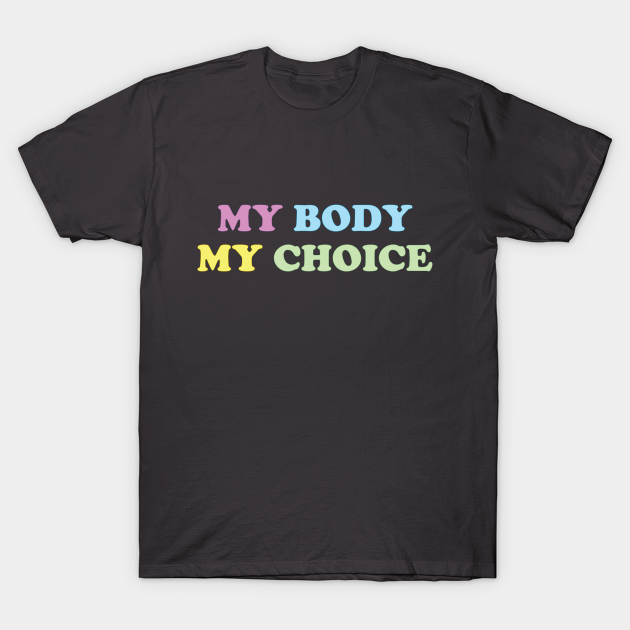 My Body My Choice - Pro Choice is a Human Right - Pro Choice - T-Shirt