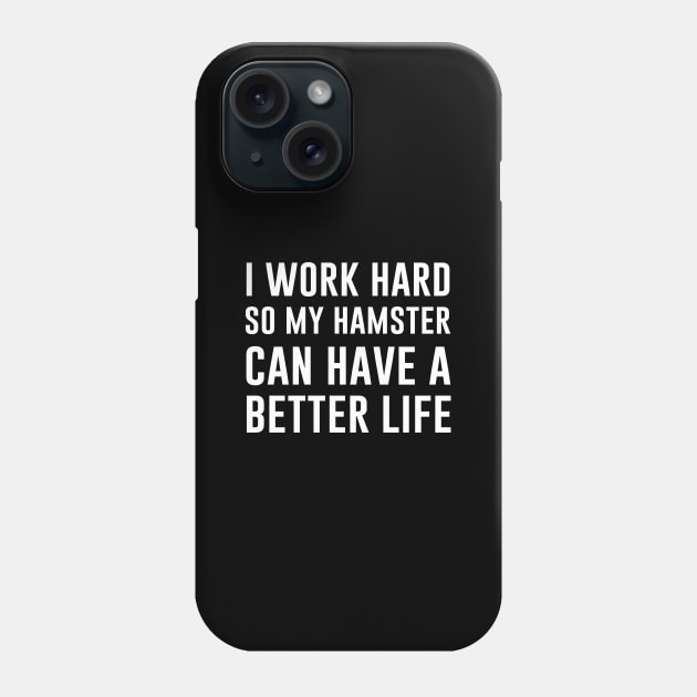 I Work Hard So My Hamster Can Have A Better Life Phone Case by aniza