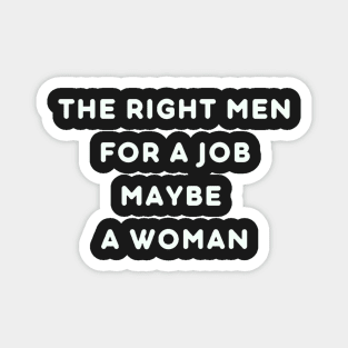 The right men for a job maybe a woman Magnet