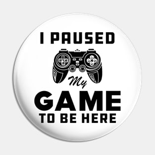 Gamer - I paused My Game to be Here Pin