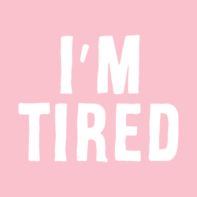 I'm Tired