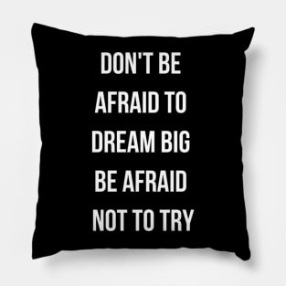 Dont be afraid to dream big Pillow
