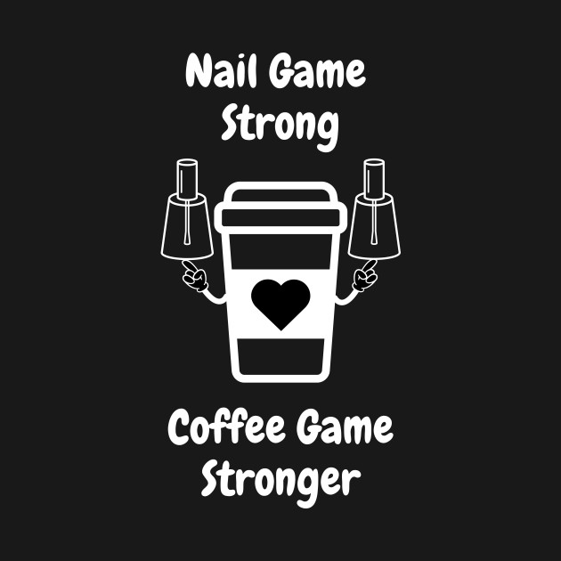 Nail Game Strong Coffee Game Stronger by CM Merch