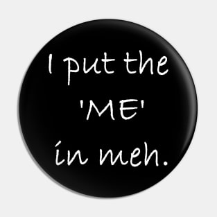 I Put The Me In Meh Pin