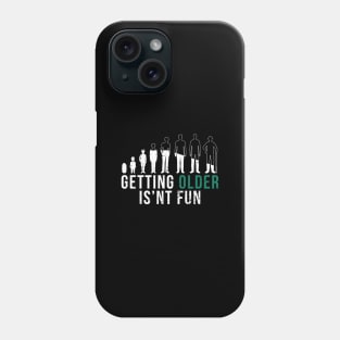 Getting Older Is'nt Fun - I Can't Believe How Old People Are Phone Case