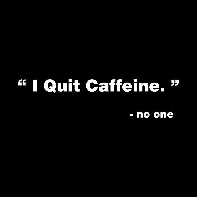 I Quit Caffeine by YiannisTees