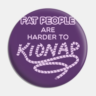 Funny Weight Humor - Fat people are harder to kidnap Pin