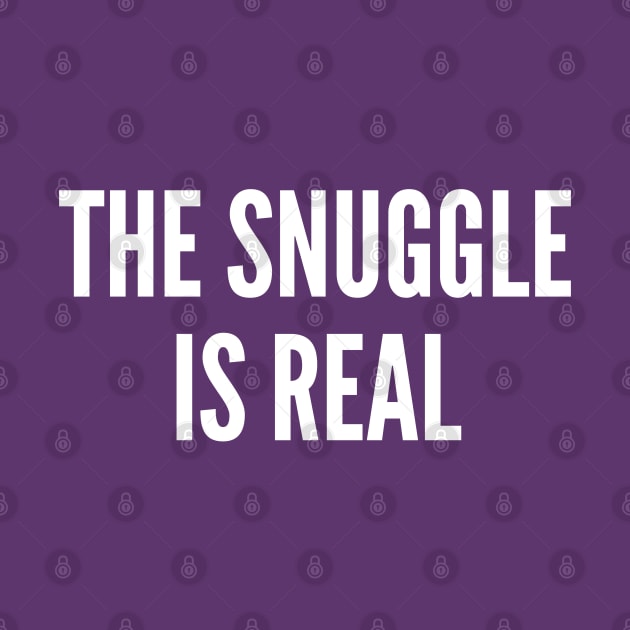 Cute Joke - The Snuggle Is Real - Funny Slogan Witty Statement by sillyslogans