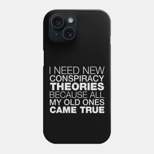 I Need New Conspiracy Theories Because All My Old Ones Came True Phone Case